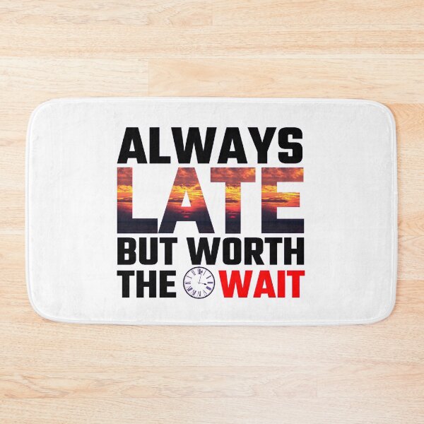 Item preview, Always Late But Worth The Wait designed and sold by Sonatablue.