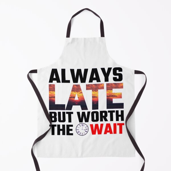 Item preview, Always Late But Worth The Wait designed and sold by Sonatablue.