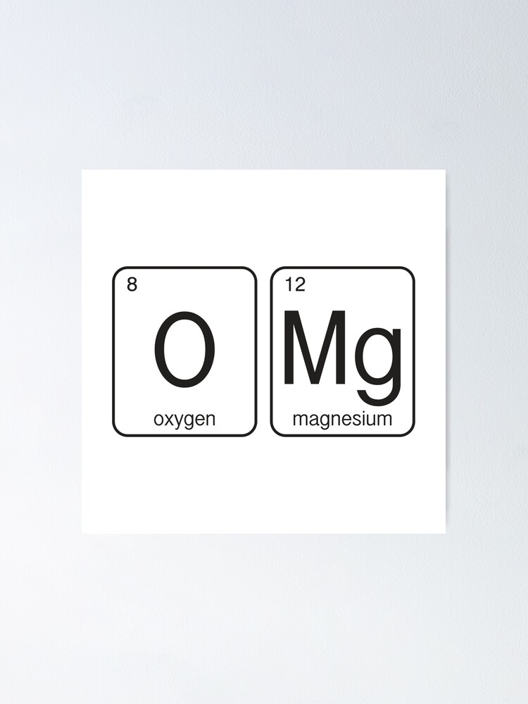 "Oxygen and Magnesium elements OMG" Poster by bilalassaf Redbubble
