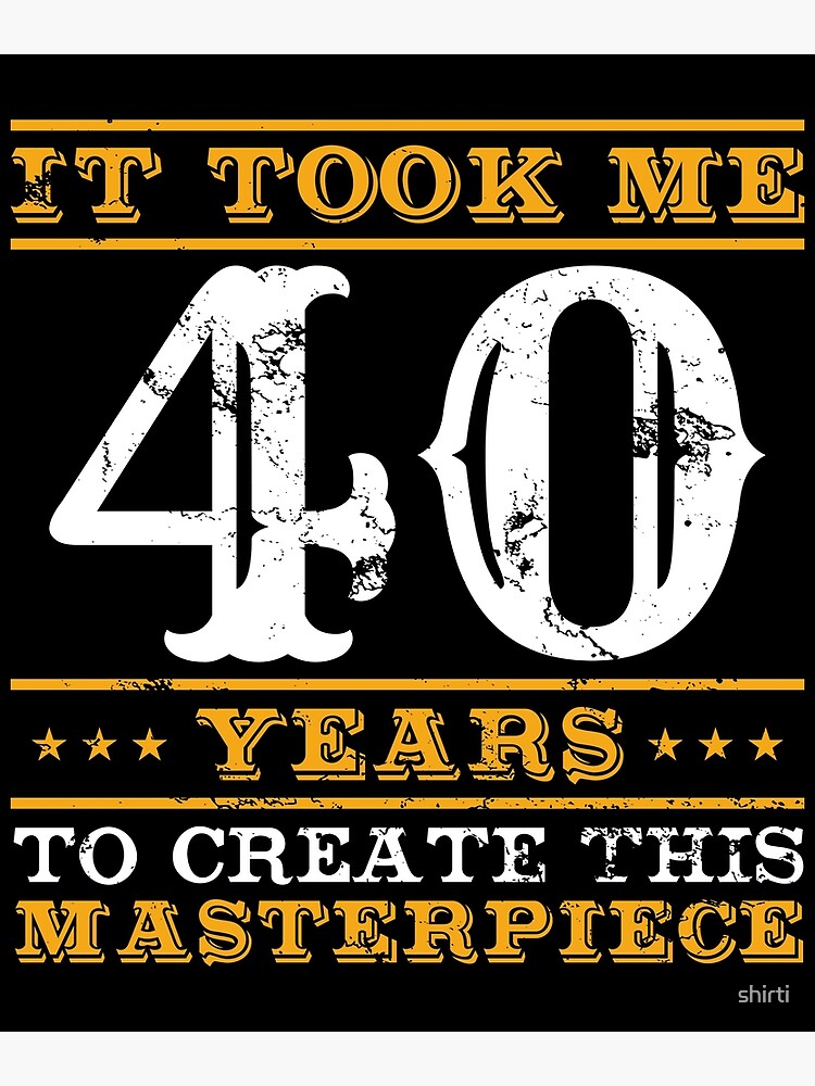 It Took Me 40 Years To Create This Masterpiece 40 Years Old 40th Birthday Party Blast Cake Blow Candle it-took-me-40-years-to-create-this-masterpiece-40-years-old-40th-birthday-party-blast-cake-blow-candle-poster-by-shirti-redbubble