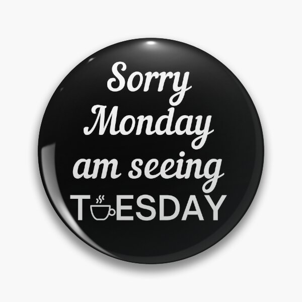 Item preview, Sorry Monday, am seeing Tuesday - days of the week designed and sold by Fortified.