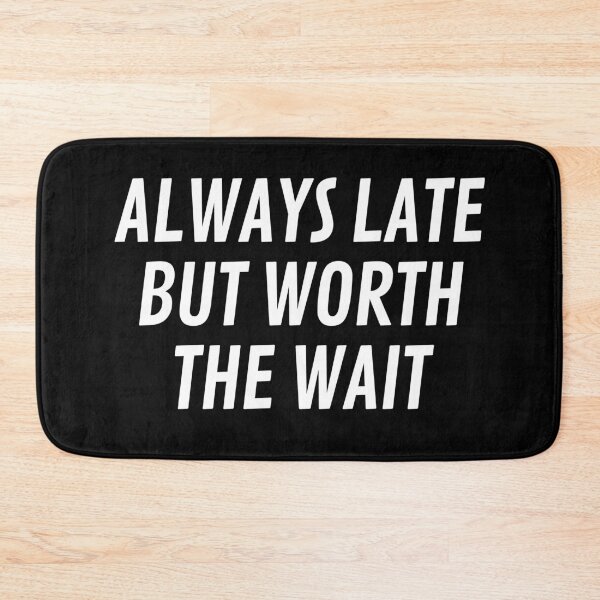 Item preview, Always Late But Worth The Wait designed and sold by palaco210.