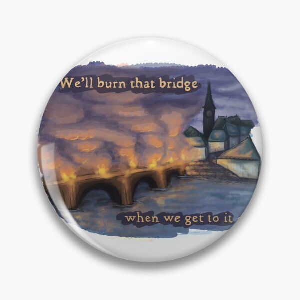 Item preview, We'll Burn That Bridge When We Get To It designed and sold by Fluffysminion.