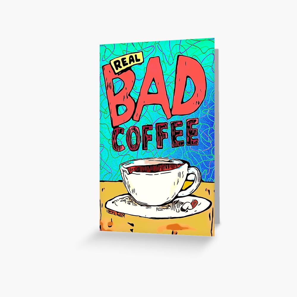 REAL BAD COFFEE Greeting Card