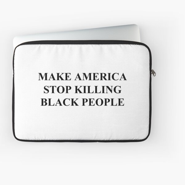 Make America Stop Killing Black People Laptop Sleeve