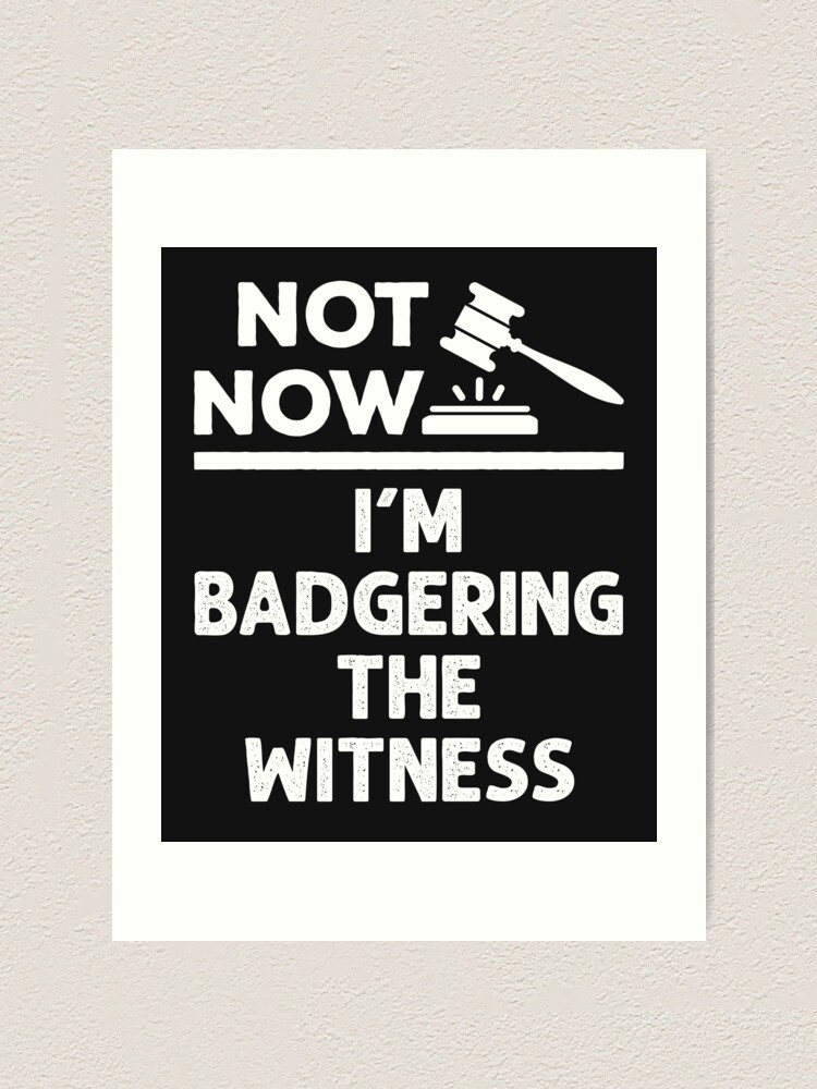 not-now-i-m-badgering-the-witness-funny-mock-trial-art-print-for