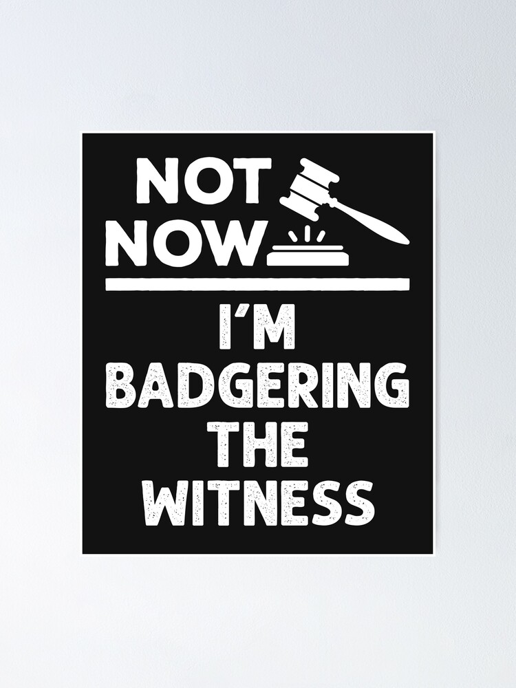 not-now-i-m-badgering-the-witness-funny-mock-trial-poster-for-sale