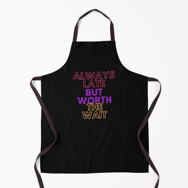 Item preview, Always Late But Worth The Wait designed and sold by WholesumArt.