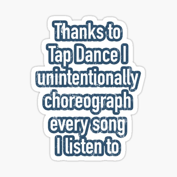 Funny Tap dancing gift - Thanks to tap dance I unintentionally choreograph  | tap dance related gifts, tap dance student gift, tap dance teacher Sticker