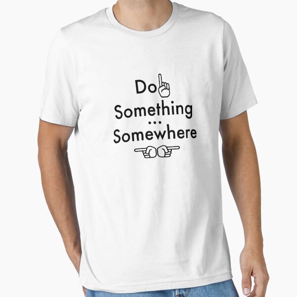 Do something somewhere- black version Essential T-Shirt
