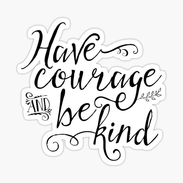 Have Courage and Be Kind (BW) Sticker