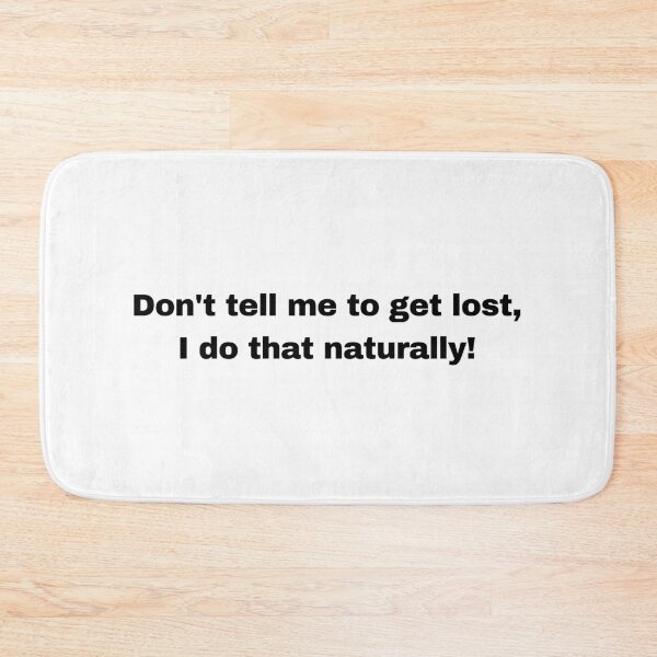 Item preview, Don't tell me to get lost, I do that naturally! designed and sold by magnetite360.