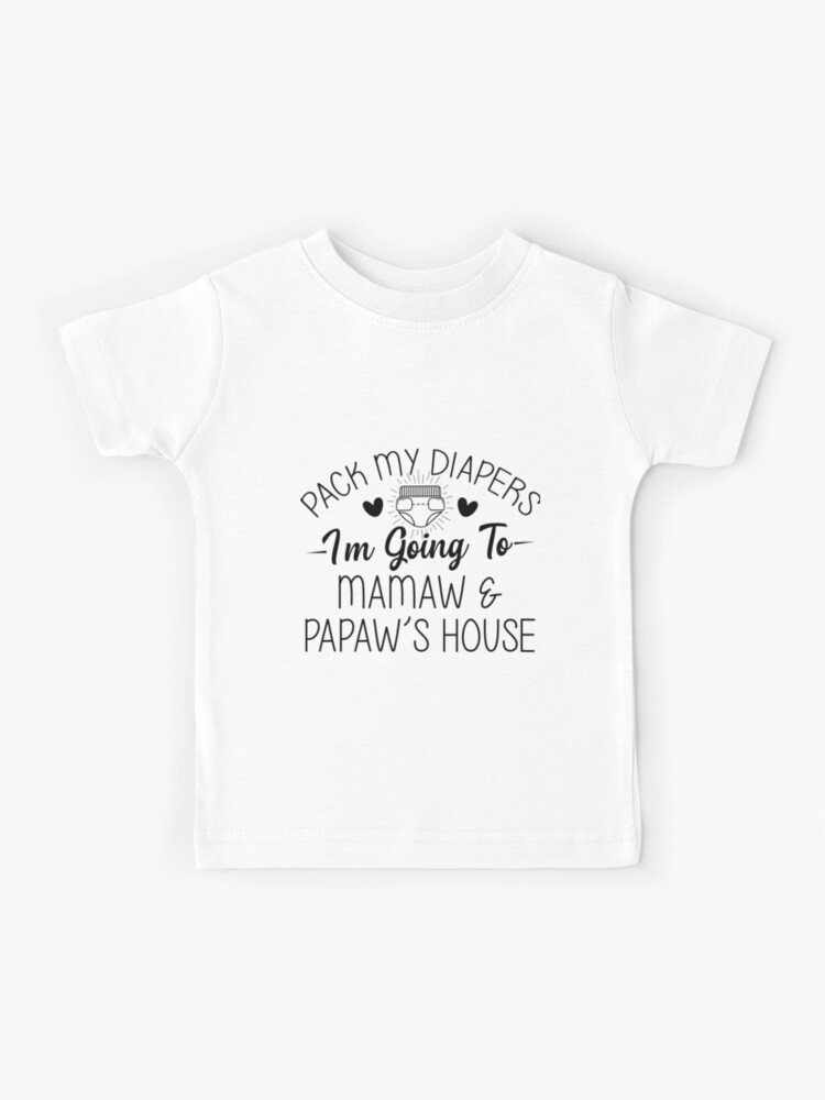 Pack My Diapers Im Going To Mamaw and Papaws House Kids T-Shirt for Sale by  TheShirtLounge