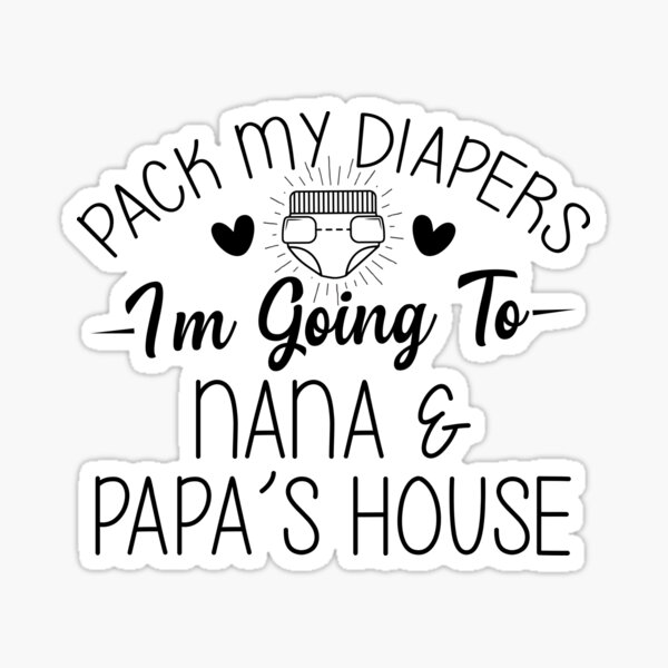 Pack My Diapers Im Going To Nana and Papas House Magnet for Sale