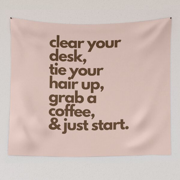 Item preview, Clear your desk Tie your hair up Get your coffee, and Just start designed and sold by Clickforyous.