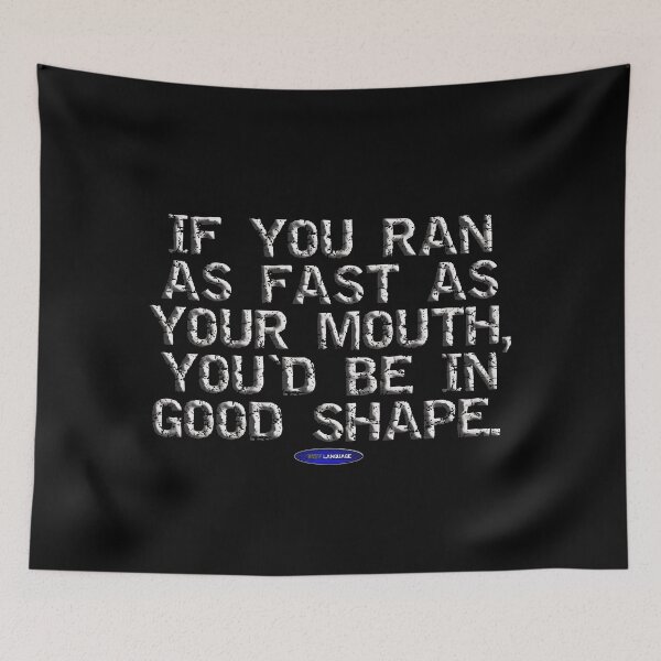 Item preview, IF YOU RAN AS FAST AS YOUR MOUTH, YOU'D BE IN GOOD SHAPE. - FUNNY - SARCASTIC - MOTIVATIONAL INSULT  designed and sold by BODYLANGUAGE101.