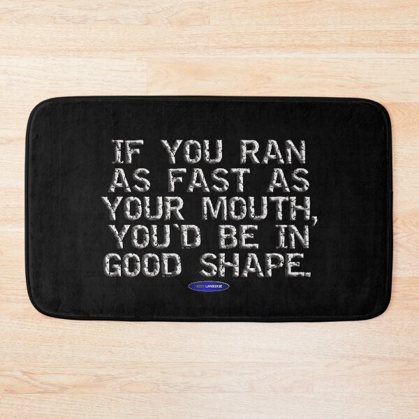 Item preview, IF YOU RAN AS FAST AS YOUR MOUTH, YOU'D BE IN GOOD SHAPE. - FUNNY - SARCASTIC - MOTIVATIONAL INSULT  designed and sold by BODYLANGUAGE101.