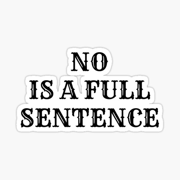 no-is-a-full-sentence-nice-and-funny-way-of-saying-no-sticker-by