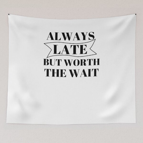 Item preview, Always Late, Worth The Wait designed and sold by LaceRenee.