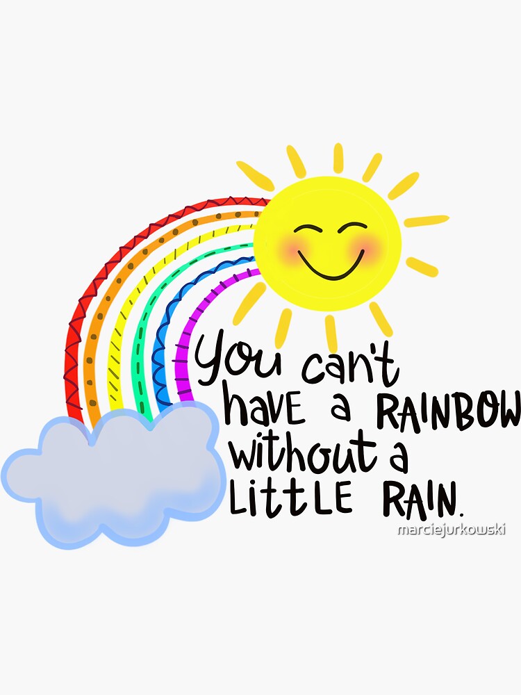 "You Can't Have a Rainbow without a Little Rain Sticker Art" Sticker