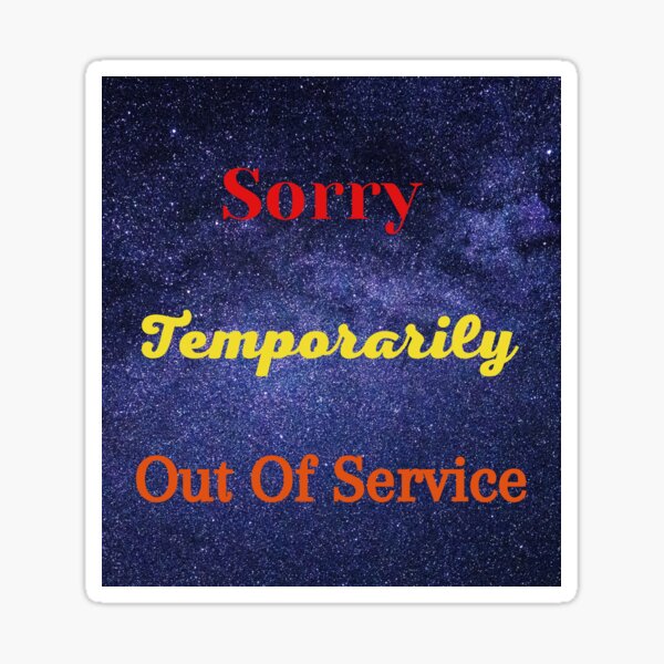 “Sorry temporarily out of service” Sticker by Sukiestophstore | Redbubble