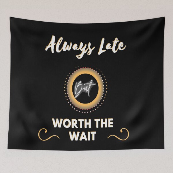 Item preview, Always Late But Worth The Wait designed and sold by Danyell369.