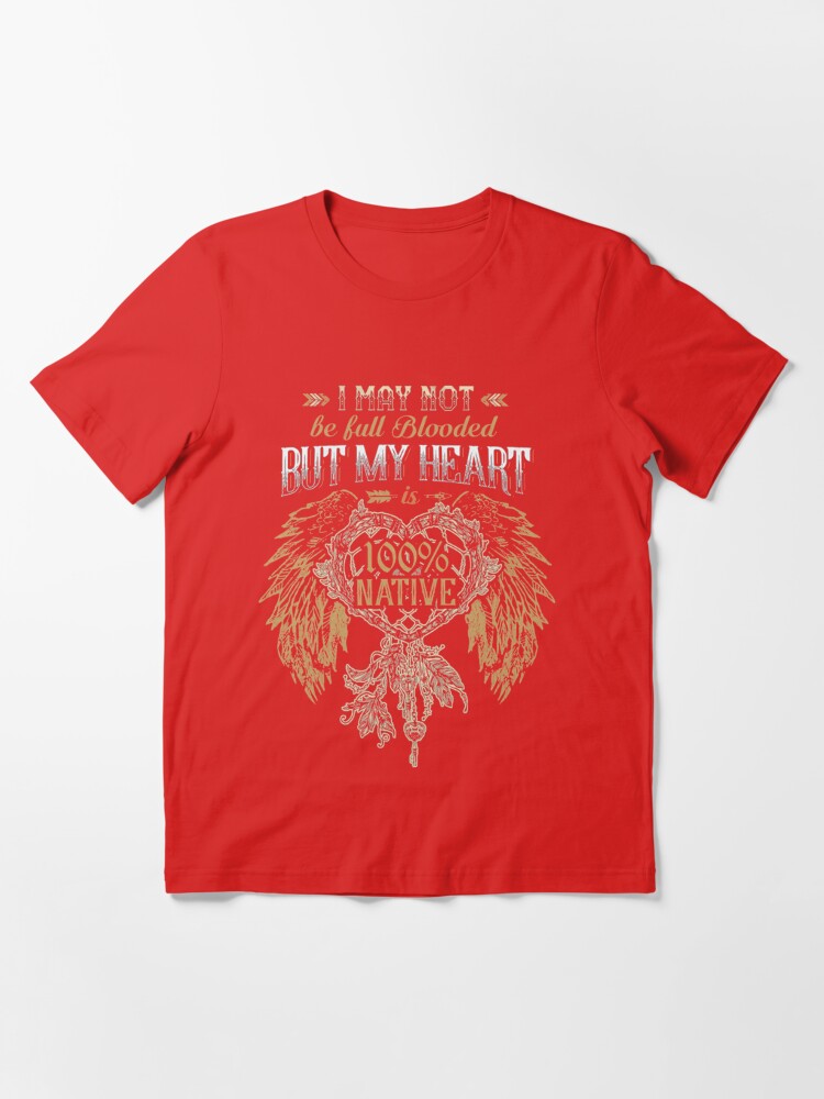 Get I May Not Be Full Blooded But My Heart Is 100% Native American Shirt  For Free Shipping • Custom Xmas Gift