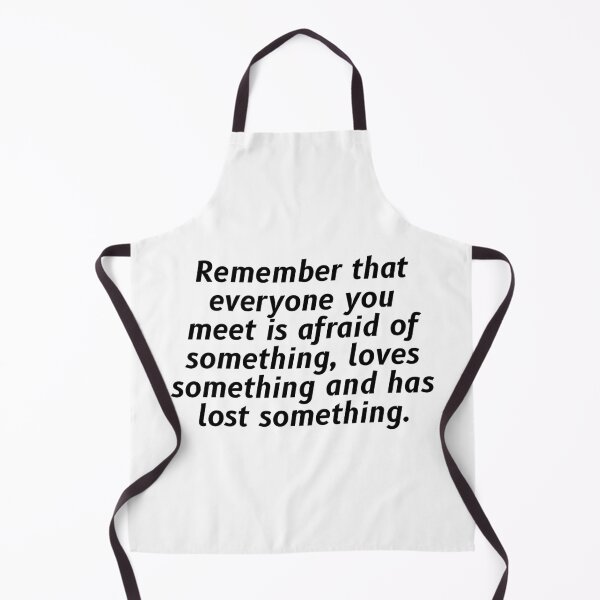 Item preview, Remember that everyone you meet is afraid of something, loves something and has lost something. designed and sold by Optimus108.