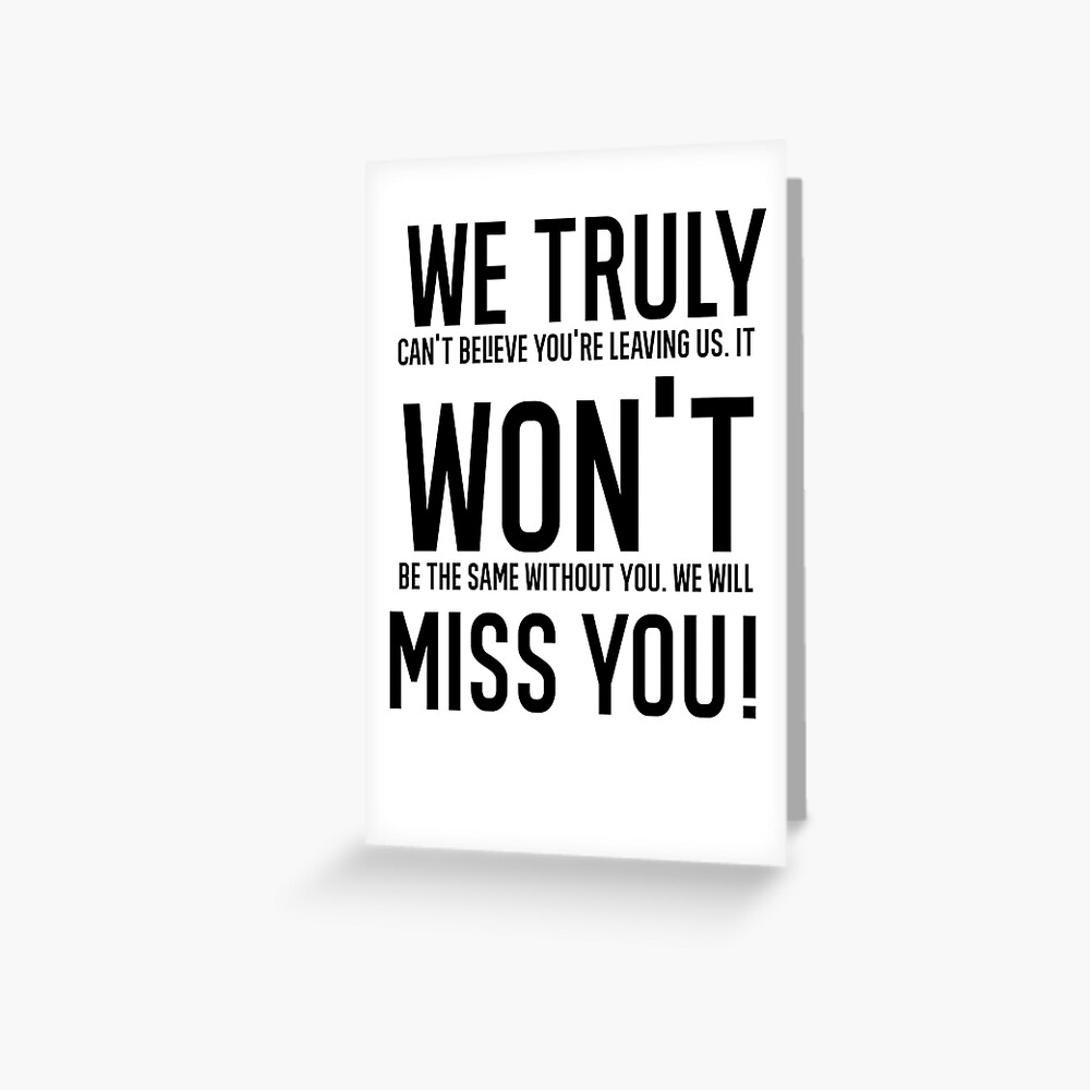 We Truly Won't Miss You! We Truly Can't Believe You're Leaving. Won't Be The Same Without You. We'll Miss You! We Truly Won'T Miss You! We Truly Can'T Believe You'Re Leaving. Won'T Be The Same Without You. We'Ll Miss You!