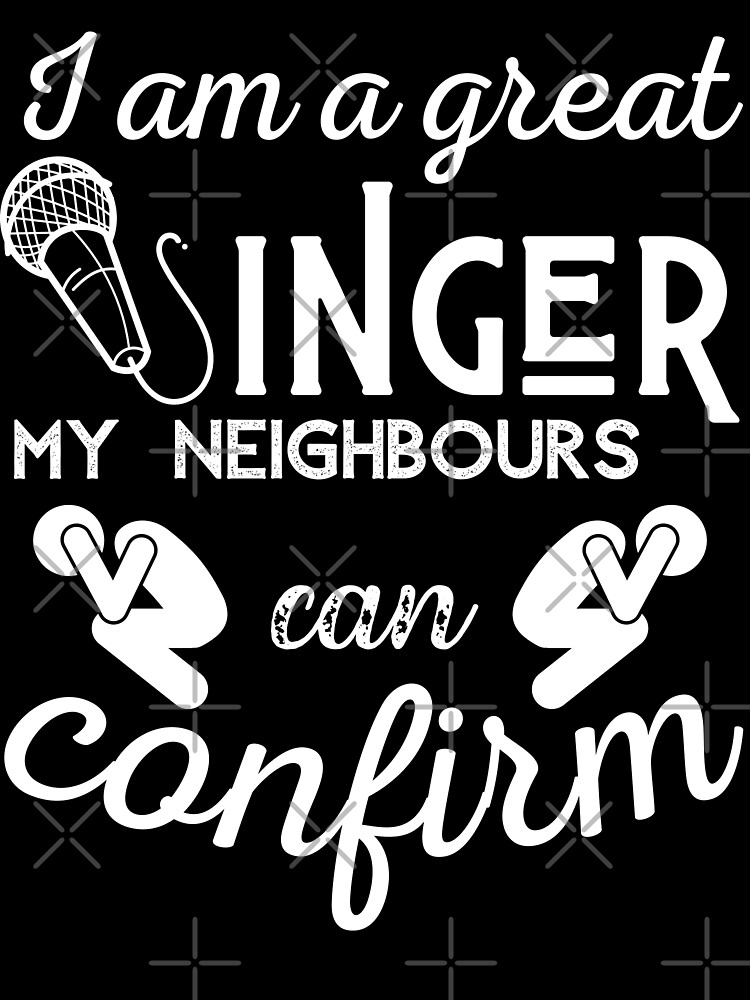 i-am-a-great-singer-my-neighbours-can-confirm-poster-for-sale-by