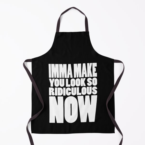 Item preview, IMMA MAKE YOU LOOK SO RIDICULOUS NOW | Rap lyrics quote designed and sold by Cevil.