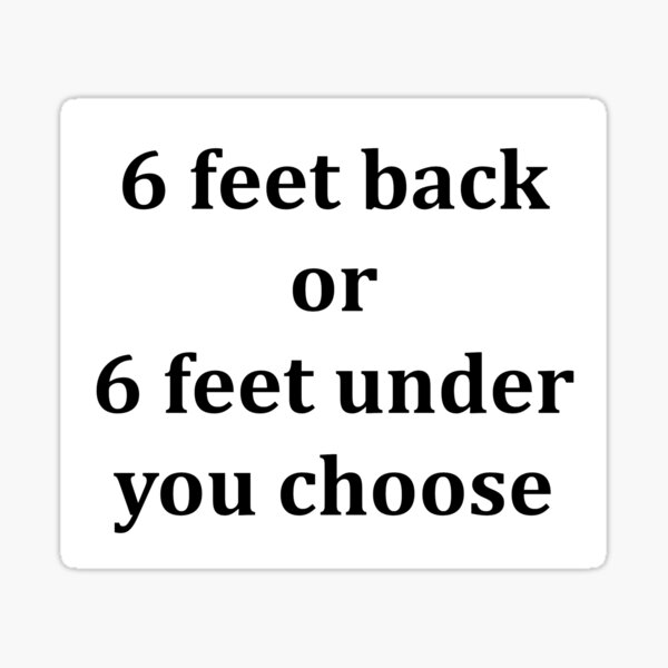 6-feet-back-or-6-feet-under-you-choose-sticker-for-sale-by