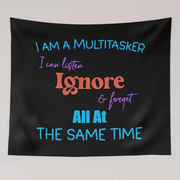 Item preview, I AM A MULTITASKER I CAN LISTEN IGNORE AND FORGET ALL AT THE SAME TIME designed and sold by DonmedPro1.