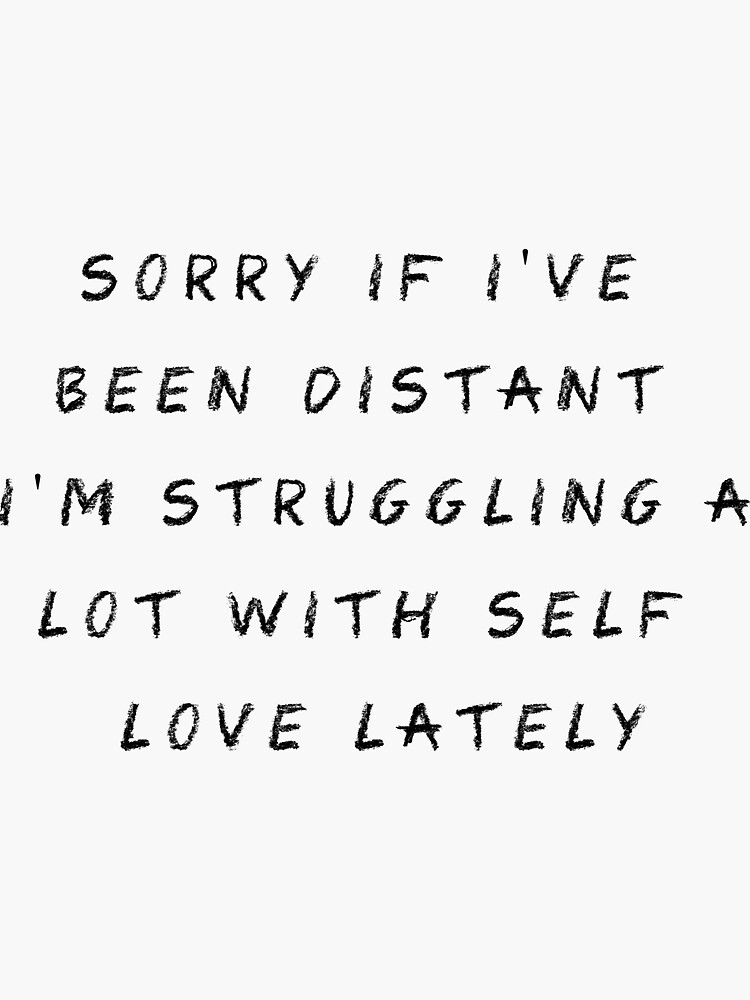 sorry-if-i-ve-been-distant-i-m-struggling-a-lot-with-self-love-lately