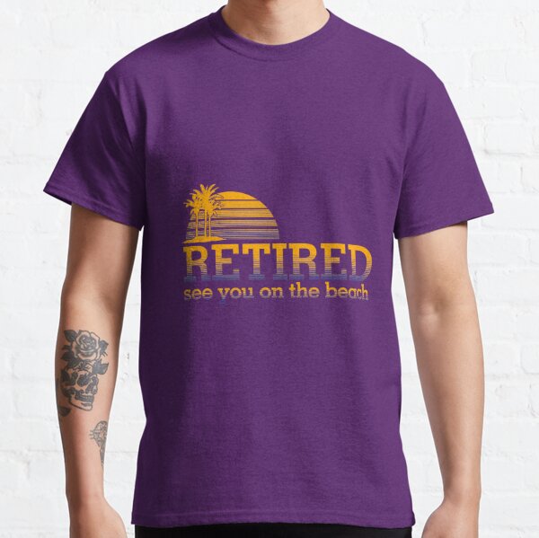 Retired see you on the Beach Classic T-Shirt