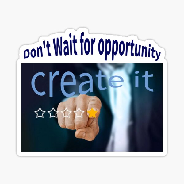 Don't Wait for opportunity Create it Sticker