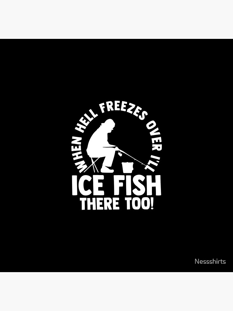 When Hell Freezes Over I'll Ice Fish There Too Ice Fishing | Pin