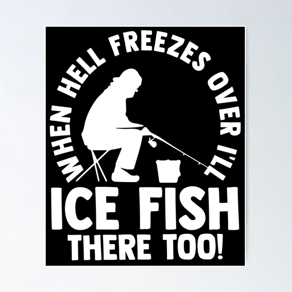 When Hell Freezes Over I'll Ice Fish There Too Ice Fishing | Poster