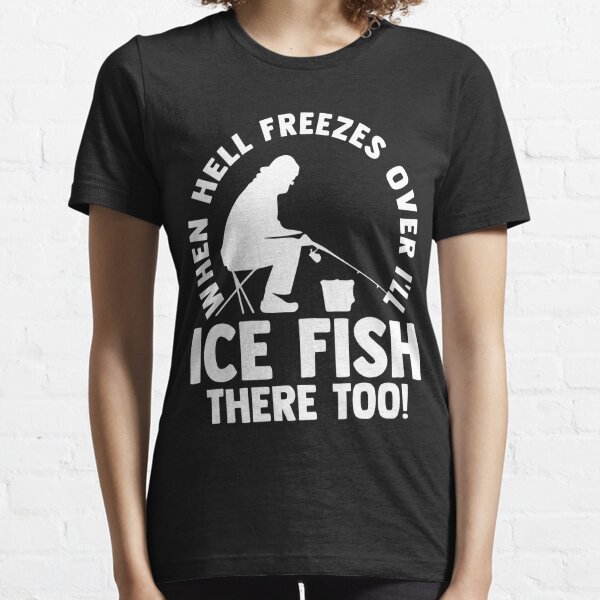 When Hell Freezes Over I'll Ice Fish There Too T-Shirt 2 - Fishing T-Shirts