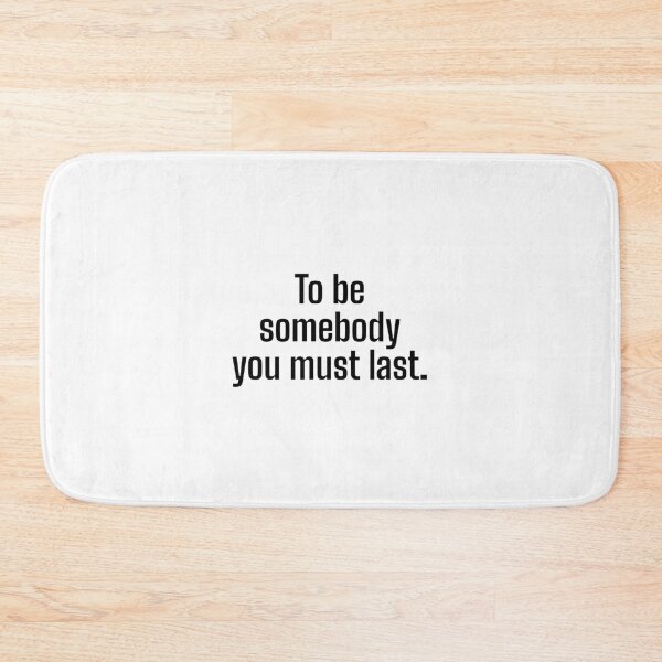 Item preview, To be somebody you must last. designed and sold by Optimus108.
