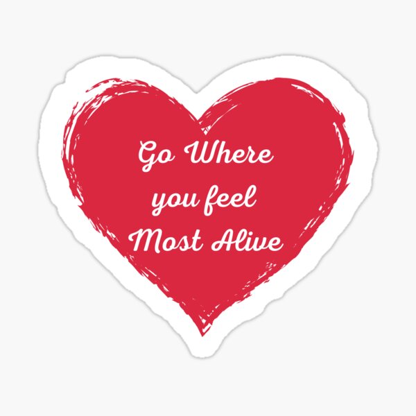 Go Where You Feel Most Alive Gifts & Merchandise for Sale