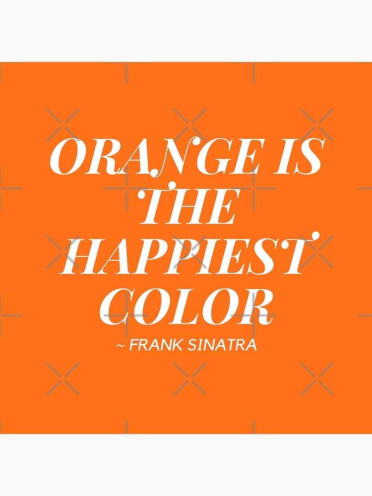 "Orange is the happiest color " Poster by surecanmakeit Redbubble