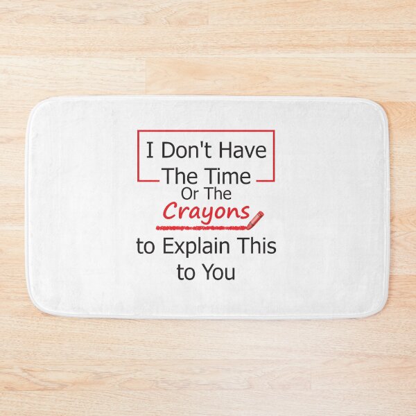 Item preview, I Don't Have The Time Or The Crayons To Explain This To You designed and sold by KElife.