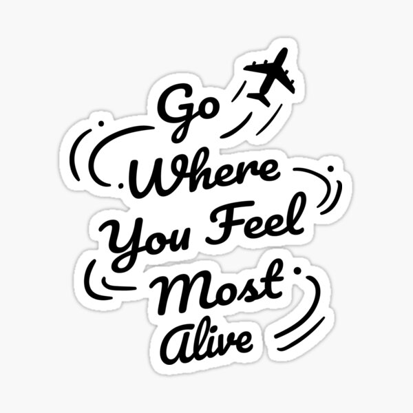 Go Where You Feel Most Alive Stickers for Sale