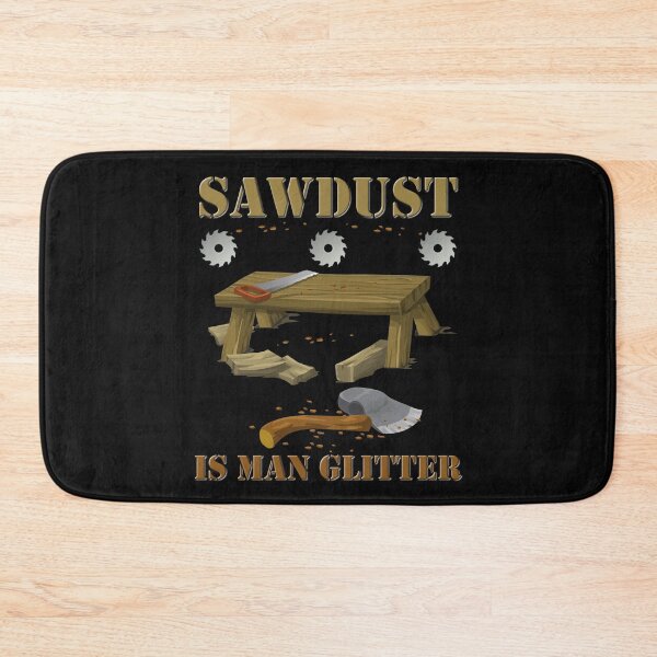 Item preview, Woodworking, sawdust, sawdust is man glitter, carpenter, glitter, man glitter, wood, man, fathers day, funny, humor, saw, woodworker, dad, manly, carpentry, father, designed and sold by bimmer325.