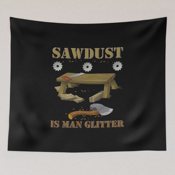 Item preview, Woodworking, sawdust, sawdust is man glitter, carpenter, glitter, man glitter, wood, man, fathers day, funny, humor, saw, woodworker, dad, manly, carpentry, father, designed and sold by bimmer325.