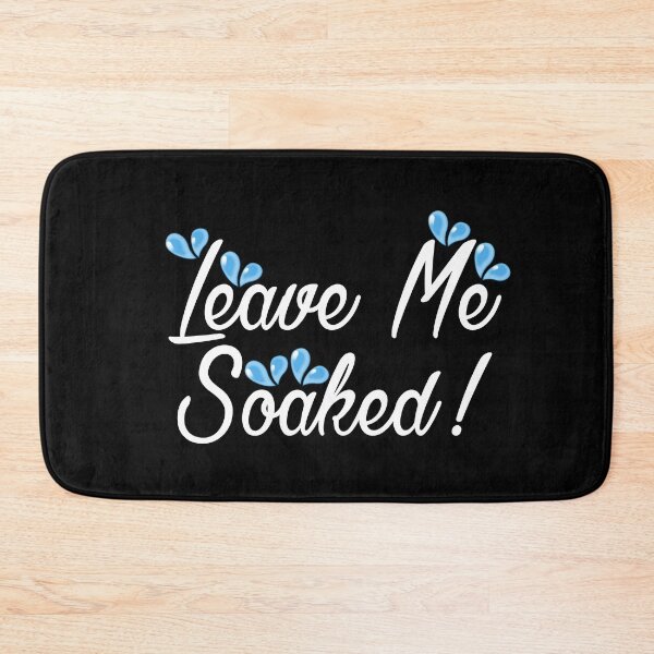 Item preview, Leave Me Soaked! Bath Mat Collection designed and sold by Outrageous24.