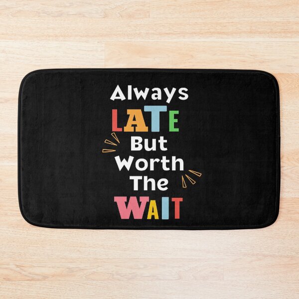 Item preview, Always Late But Worth The Wait designed and sold by EscapismDesigns.