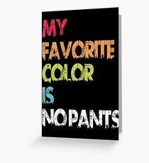 My Favorite Color Is No Pants Greeting Card