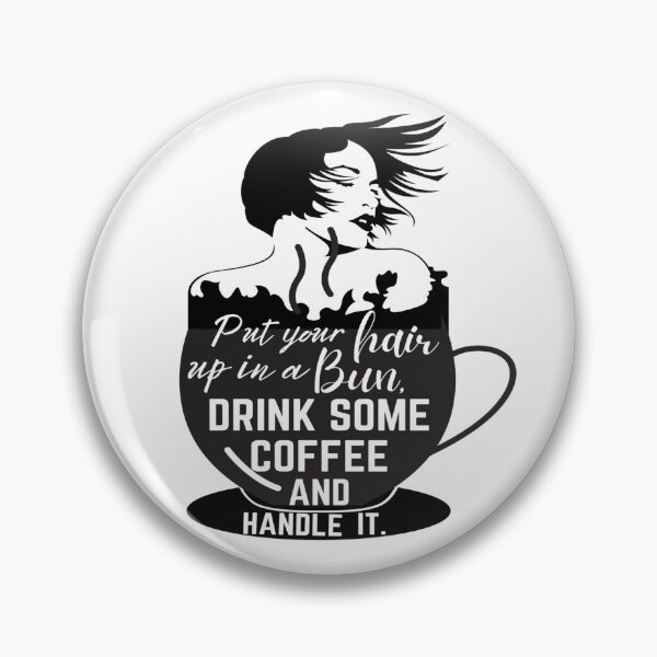 Item preview, Put Your Hair Up In A Bun Drink Some Coffee And Handle It designed and sold by mewsis.